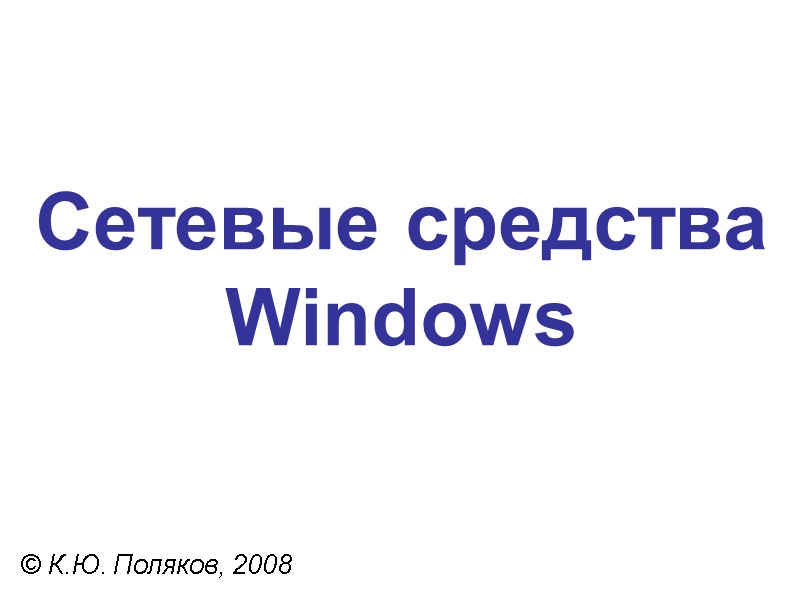 Сетевые средства Windows © К.Ю. Поляков, 2008